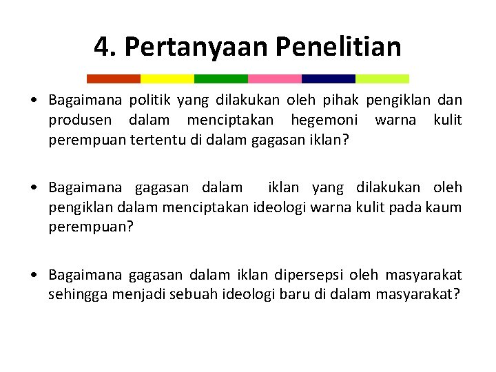 4. Pertanyaan Penelitian • Bagaimana politik yang dilakukan oleh pihak pengiklan dan produsen dalam