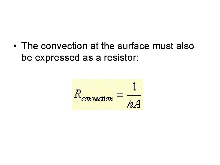  • The convection at the surface must also be expressed as a resistor: