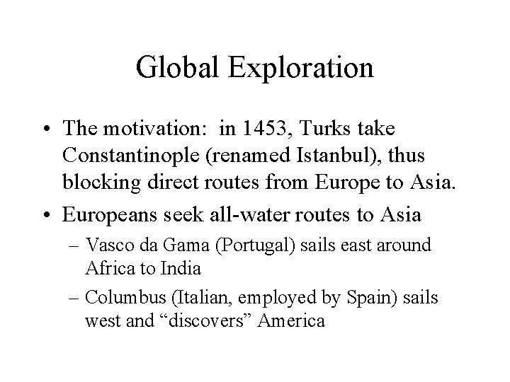 Global Exploration • The motivation: in 1453, Turks take Constantinople (renamed Istanbul), thus blocking