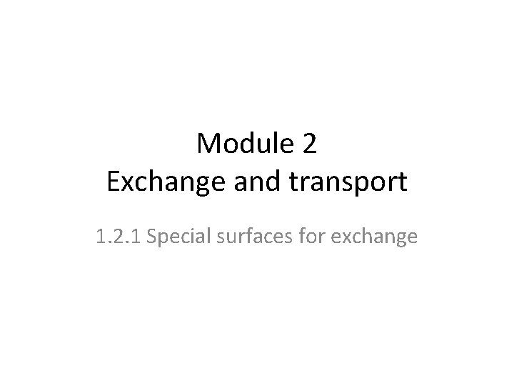 Module 2 Exchange and transport 1. 2. 1 Special surfaces for exchange Module 2 Exchange and transport 1. 2. 1 Special surfaces for exchange
