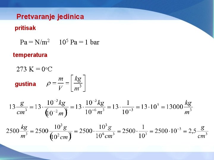 Pretvaranje jedinica pritisak Pa = N/m 2 temperatura 273 K = 0 o. C Pretvaranje jedinica pritisak Pa = N/m 2 temperatura 273 K = 0 o. C