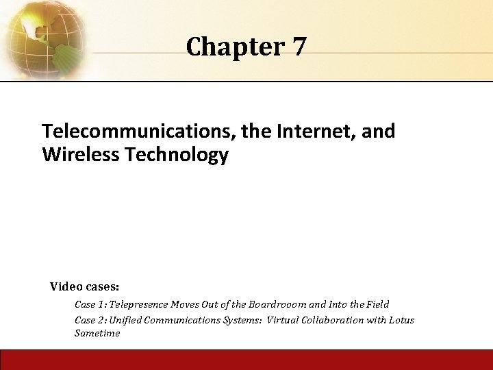 Chapter 7 Telecommunications, the Internet, and Wireless Technology Video cases: Case 1: Telepresence Moves