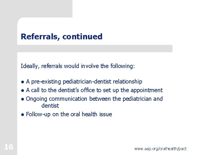 Referrals, continued Ideally, referrals would involve the following: l A pre-existing pediatrician-dentist relationship l