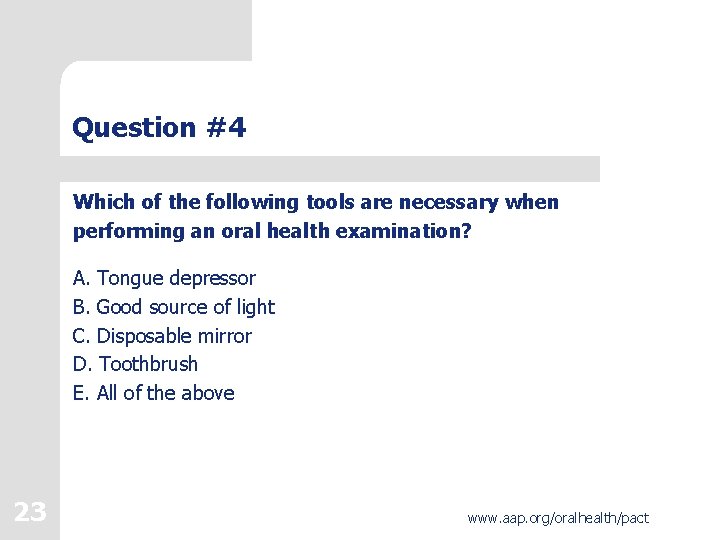 Question #4 Which of the following tools are necessary when performing an oral health