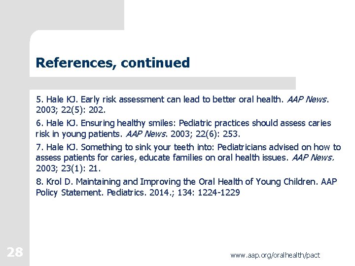 References, continued 5. Hale KJ. Early risk assessment can lead to better oral health.