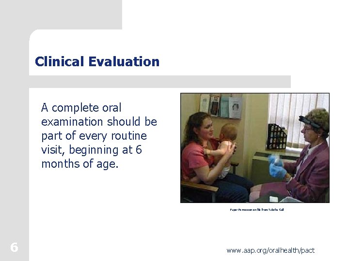 Clinical Evaluation A complete oral examination should be part of every routine visit, beginning