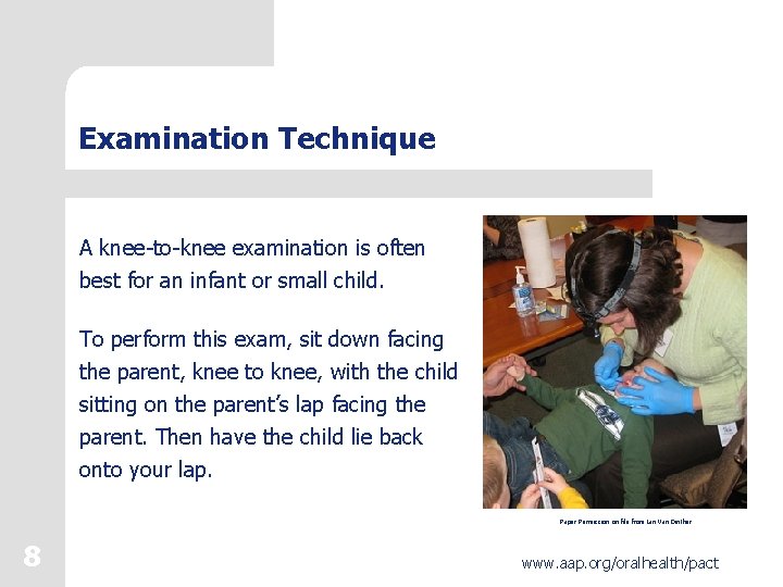 Examination Technique A knee-to-knee examination is often best for an infant or small child.