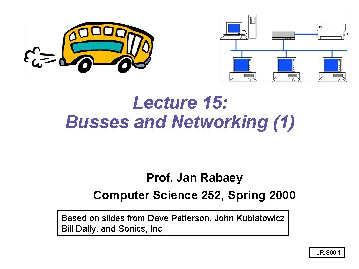 Lecture 15: Busses and Networking (1) Prof. Jan Rabaey Computer Science 252, Spring 2000