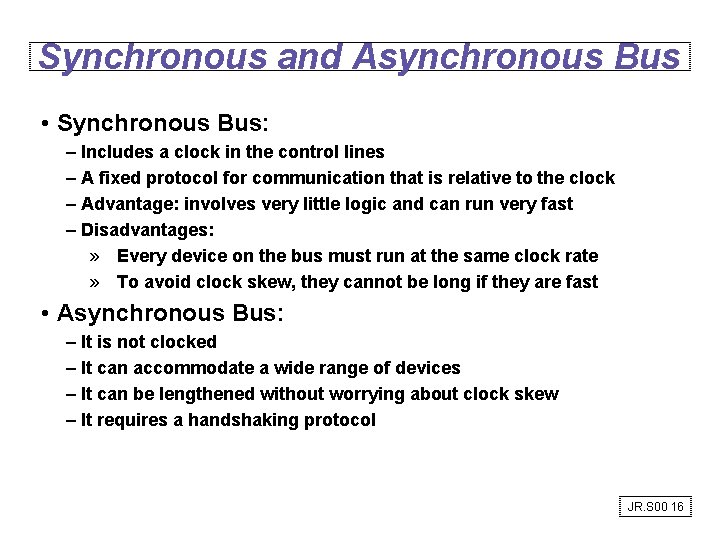 Synchronous and Asynchronous Bus • Synchronous Bus: – Includes a clock in the control