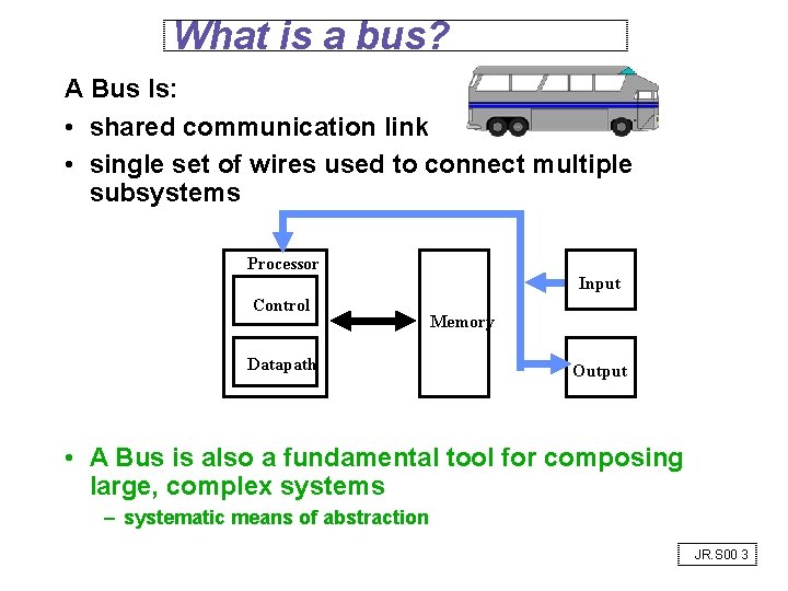 What is a bus? A Bus Is: • shared communication link • single set