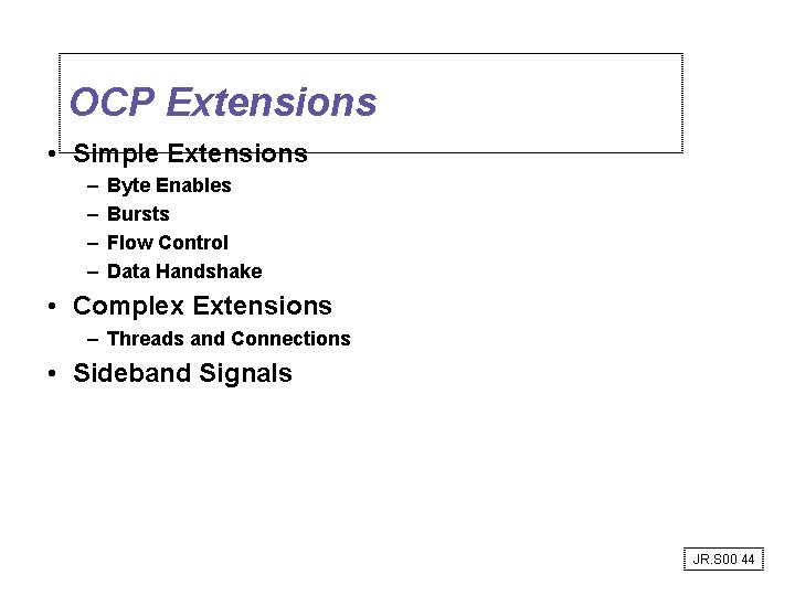 OCP Extensions • Simple Extensions – – Byte Enables Bursts Flow Control Data Handshake