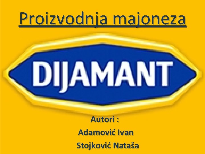 Proizvodnja majoneza Autori : Adamović Ivan Stojković Nataša 