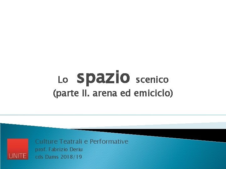 spazio Lo scenico (parte II. arena ed emiciclo) Culture Teatrali e Performative prof. Fabrizio