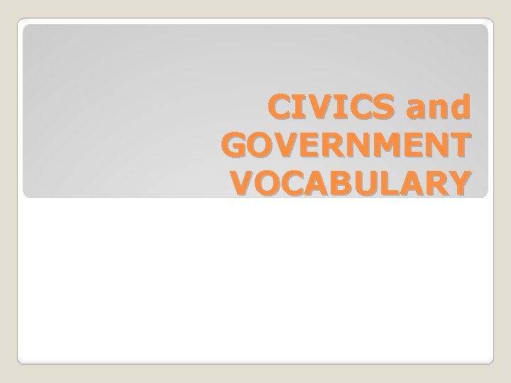 CIVICS and GOVERNMENT VOCABULARY 