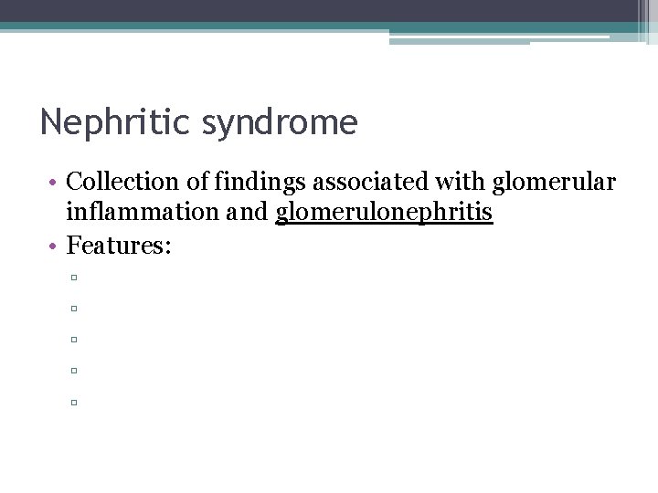 Nephritic syndrome • Collection of findings associated with glomerular inflammation and glomerulonephritis • Features: