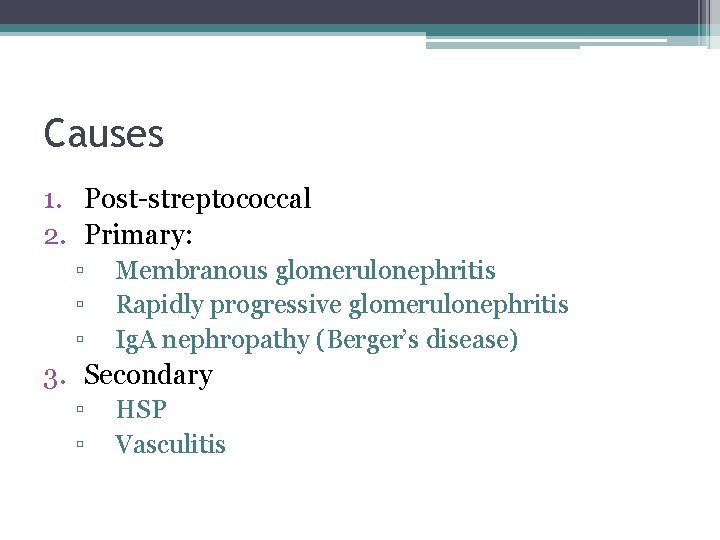 Causes 1. Post-streptococcal 2. Primary: ▫ ▫ ▫ Membranous glomerulonephritis Rapidly progressive glomerulonephritis Ig.