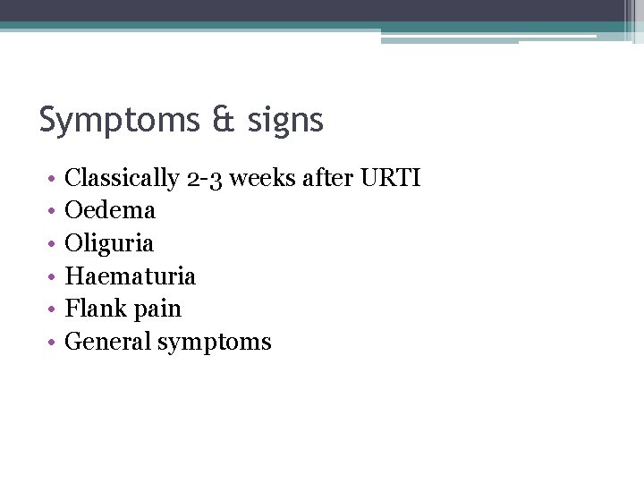 Symptoms & signs • • • Classically 2 -3 weeks after URTI Oedema Oliguria