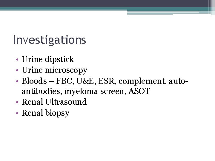 Investigations • Urine dipstick • Urine microscopy • Bloods – FBC, U&E, ESR, complement,