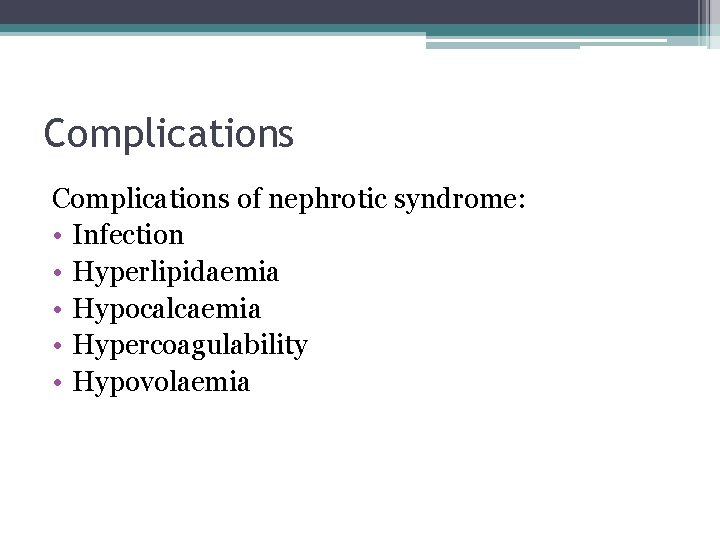 Complications of nephrotic syndrome: • Infection • Hyperlipidaemia • Hypocalcaemia • Hypercoagulability • Hypovolaemia