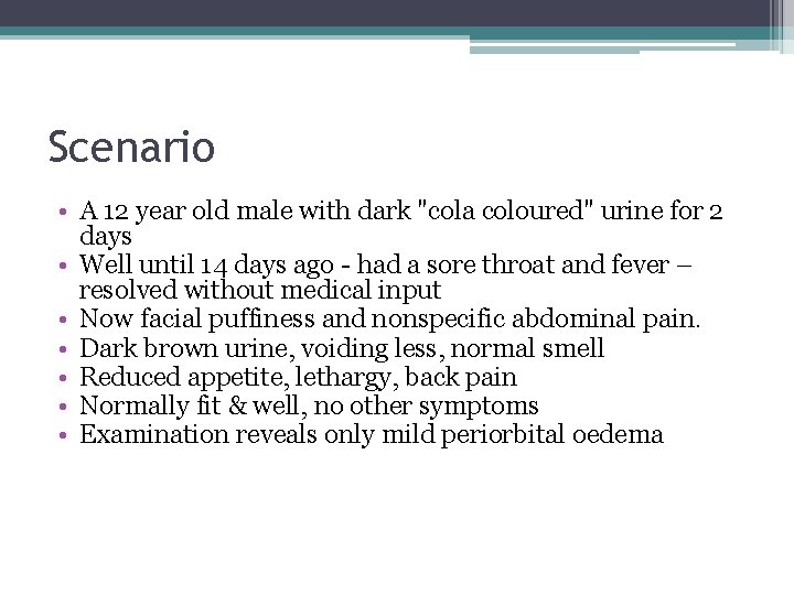 Scenario • A 12 year old male with dark "cola coloured" urine for 2