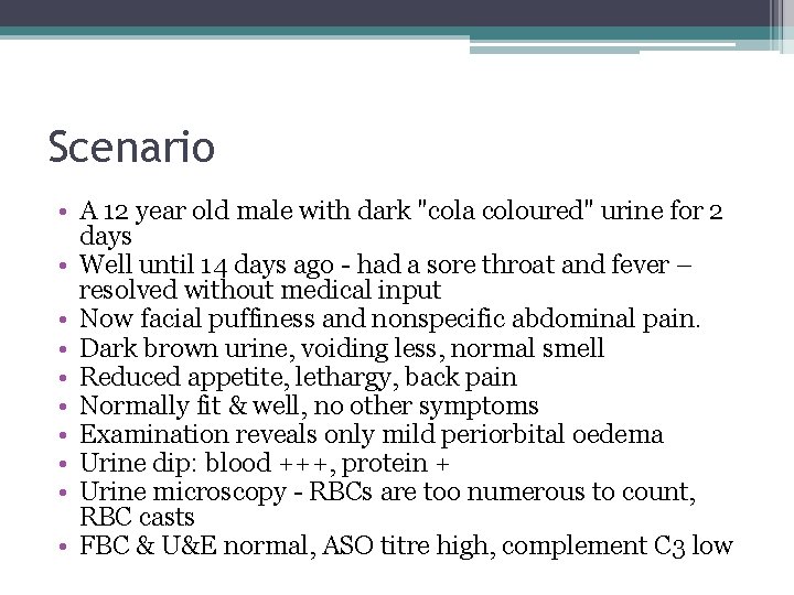 Scenario • A 12 year old male with dark "cola coloured" urine for 2