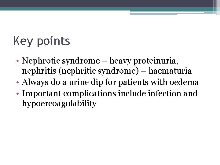 Key points • Nephrotic syndrome – heavy proteinuria, nephritis (nephritic syndrome) – haematuria •