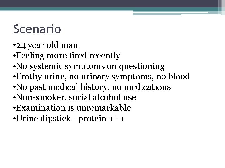 Scenario • 24 year old man • Feeling more tired recently • No systemic