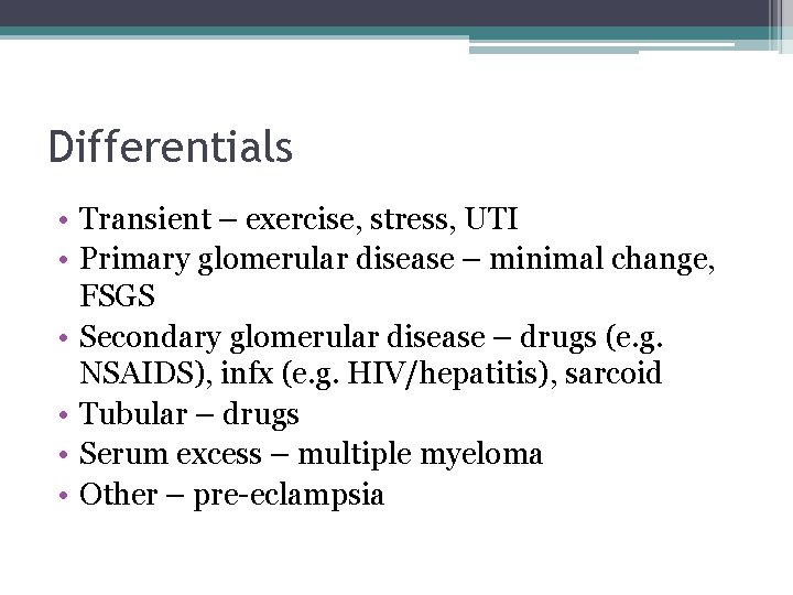 Differentials • Transient – exercise, stress, UTI • Primary glomerular disease – minimal change,