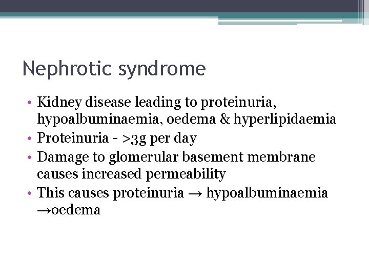 Nephrotic syndrome • Kidney disease leading to proteinuria, hypoalbuminaemia, oedema & hyperlipidaemia • Proteinuria