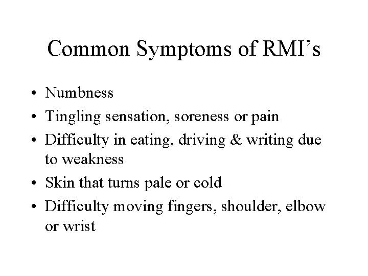 Common Symptoms of RMI’s • Numbness • Tingling sensation, soreness or pain • Difficulty