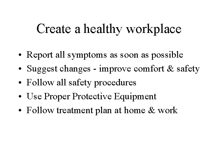 Create a healthy workplace • • • Report all symptoms as soon as possible