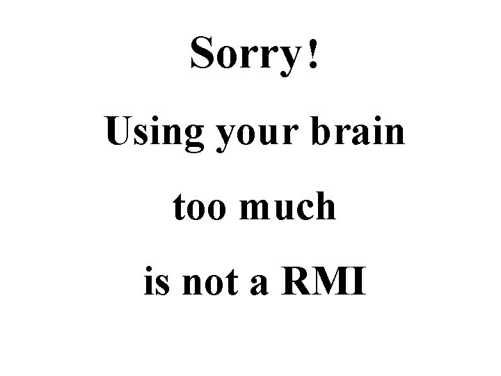 Sorry ! Using your brain too much is not a RMI 