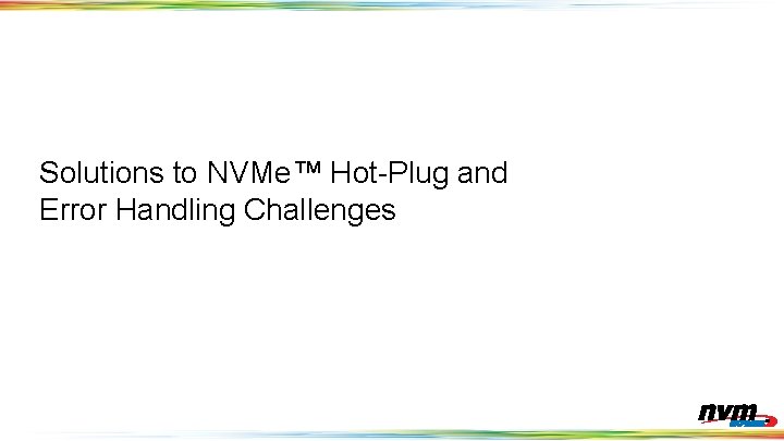 Solutions to NVMe™ Hot-Plug and Error Handling Challenges 