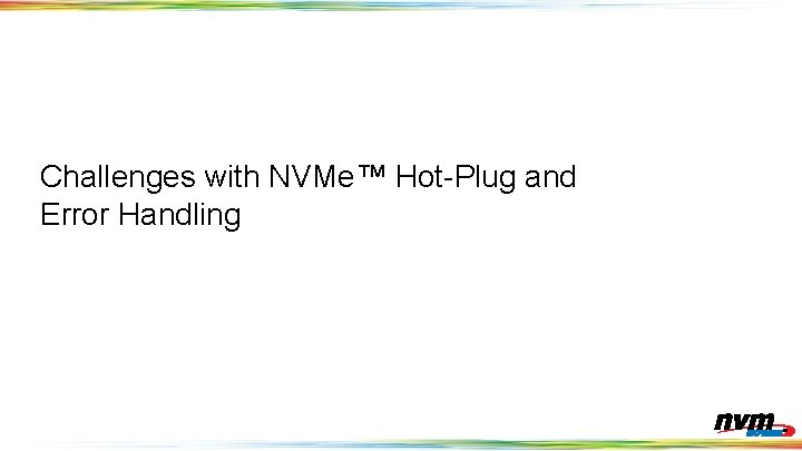 Challenges with NVMe™ Hot-Plug and Error Handling 