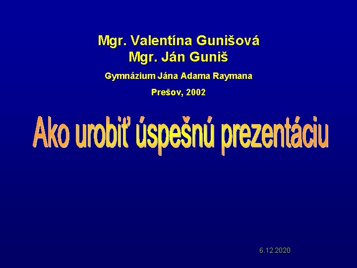 Mgr. Valentína Gunišová Mgr. Ján Guniš Gymnázium Jána Adama Raymana Prešov, 2002 6. 12.