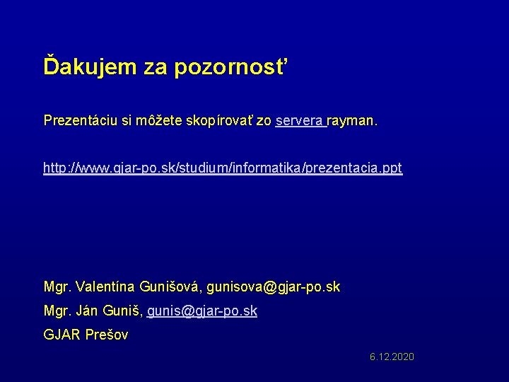 Ďakujem za pozornosť Prezentáciu si môžete skopírovať zo servera rayman. http: //www. gjar-po. sk/studium/informatika/prezentacia.