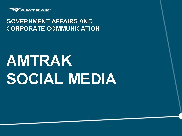 GOVERNMENT AFFAIRS AND CORPORATE COMMUNICATION AMTRAK SOCIAL MEDIA GOVERNMENT AFFAIRS AND CORPORATE COMMUNICATION AMTRAK SOCIAL MEDIA
