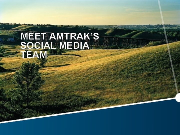 MEET AMTRAK’S SOCIAL MEDIA TEAM MEET AMTRAK’S SOCIAL MEDIA TEAM