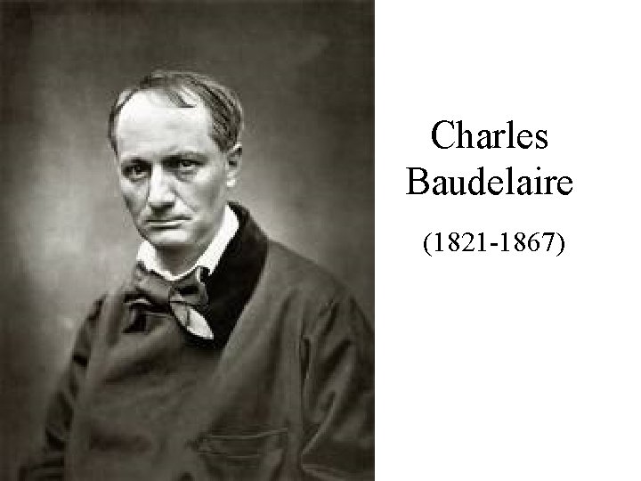 Charles Baudelaire (1821 -1867) 