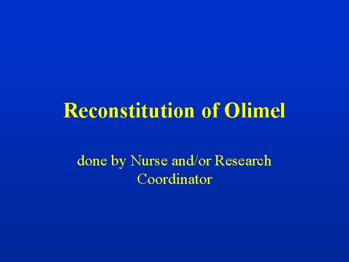 Reconstitution of Olimel done by Nurse and/or Research Coordinator 