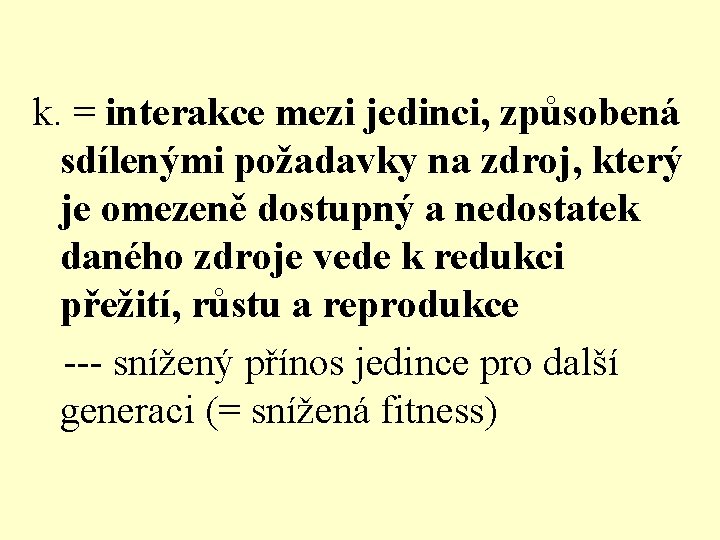 k. = interakce mezi jedinci, způsobená sdílenými požadavky na zdroj, který je omezeně dostupný