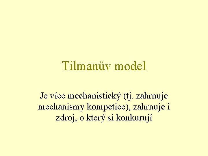 Tilmanův model Je více mechanistický (tj. zahrnuje mechanismy kompetice), zahrnuje i zdroj, o který