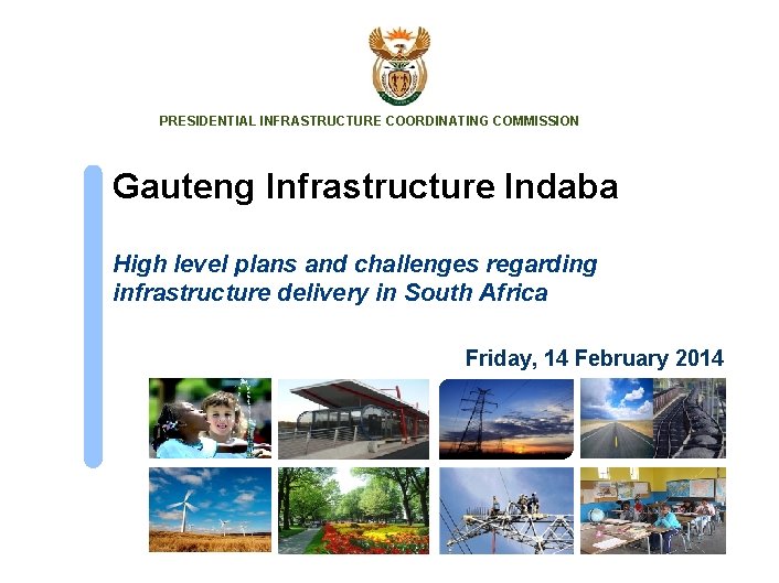 PRESIDENTIAL INFRASTRUCTURE COORDINATING COMMISSION Gauteng Infrastructure Indaba High level plans and challenges regarding infrastructure