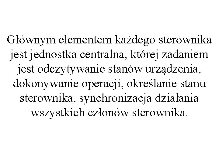 Głównym elementem każdego sterownika jest jednostka centralna, której zadaniem jest odczytywanie stanów urządzenia, dokonywanie