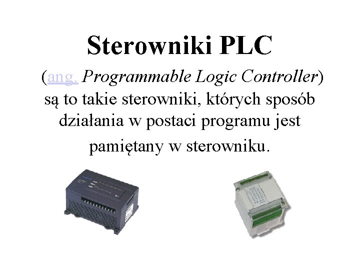 Sterowniki PLC (ang. Programmable Logic Controller) są to takie sterowniki, których sposób działania w