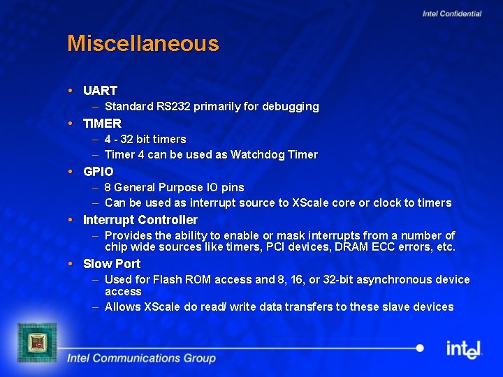 Miscellaneous UART – Standard RS 232 primarily for debugging TIMER – 4 - 32
