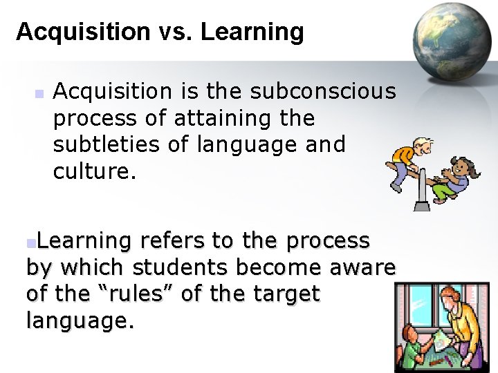 Acquisition vs. Learning n Acquisition is the subconscious process of attaining the subtleties of