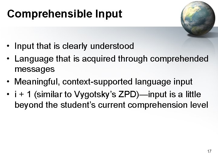 Comprehensible Input • Input that is clearly understood • Language that is acquired through