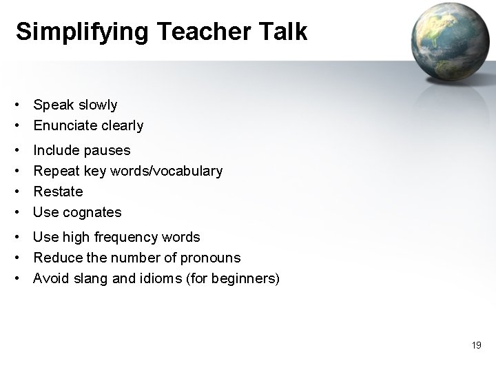Simplifying Teacher Talk • Speak slowly • Enunciate clearly • • Include pauses Repeat