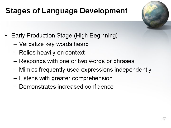 Stages of Language Development • Early Production Stage (High Beginning) – Verbalize key words